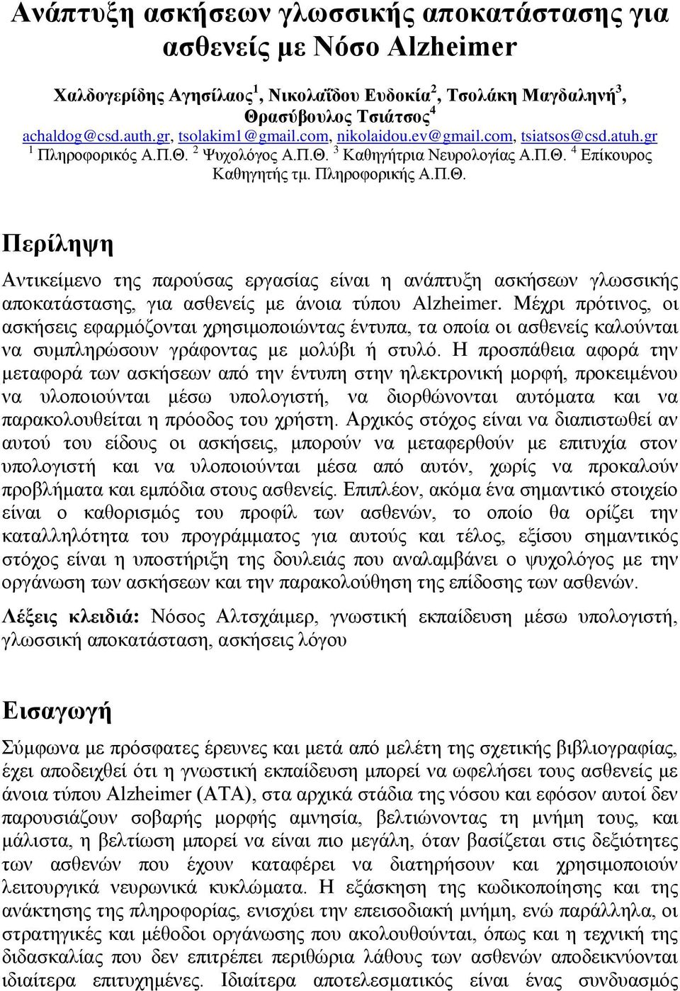 2 Ψυχολόγος Α.Π.Θ. 3 Καθηγήτρια Νευρολογίας Α.Π.Θ. 4 Επίκουρος Καθηγητής τμ. Πληροφορικής Α.Π.Θ. Περίληψη Αντικείμενο της παρούσας εργασίας είναι η ανάπτυξη ασκήσεων γλωσσικής αποκατάστασης, για ασθενείς με άνοια τύπου Alzheimer.