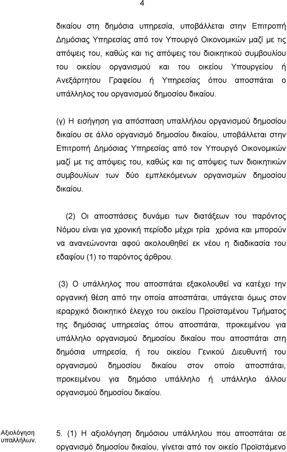 (γ) Η εισήγηση για απόσπαση υπαλλήλου οργανισμού δημοσίου δικαίου σε άλλο οργανισμό δημοσίου δικαίου, υποβάλλεται στην Επιτροπή ημόσιας Υπηρεσίας από τον Υπουργό Οικονομικών μαζί με τις απόψεις του,