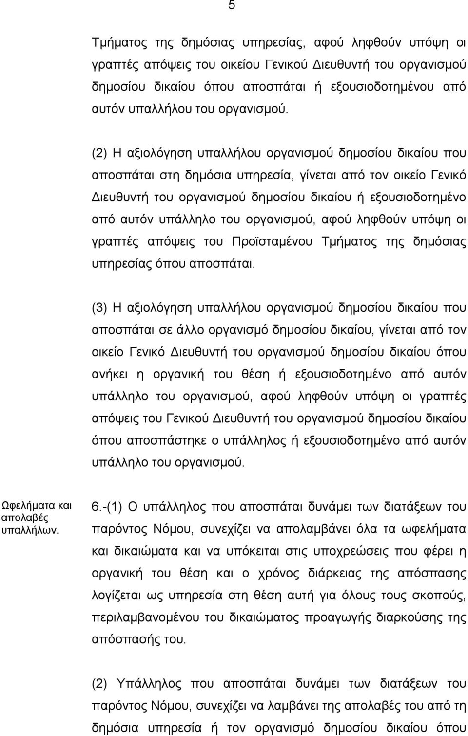 (2) Η αξιολόγηση υπαλλήλου οργανισμού δημοσίου δικαίου που αποσπάται στη δημόσια υπηρεσία, γίνεται από τον οικείο Γενικό ιευθυντή του οργανισμού δημοσίου δικαίου ή εξουσιοδοτημένο από αυτόν υπάλληλο