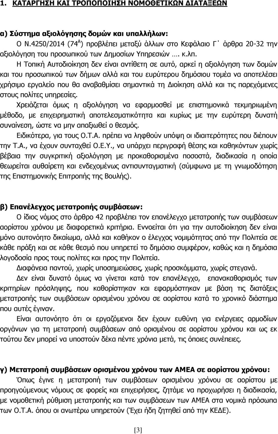 Η Τοπική Αυτοδιοίκηση δεν είναι αντίθετη σε αυτό, αρκεί η αξιολόγηση των δομών και του προσωπικού των δήμων αλλά και του ευρύτερου δημόσιου τομέα να αποτελέσει χρήσιμο εργαλείο που θα αναβαθμίσει