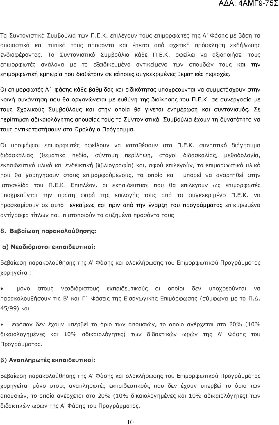 οφείλει να αξιοποιήσει τους επιµορφωτές ανάλογα µε το εξειδικευµένο αντικείµενο των σπουδών τους και την επιµορφωτική εµπειρία που διαθέτουν σε κάποιες συγκεκριµένες θεµατικές περιοχές.