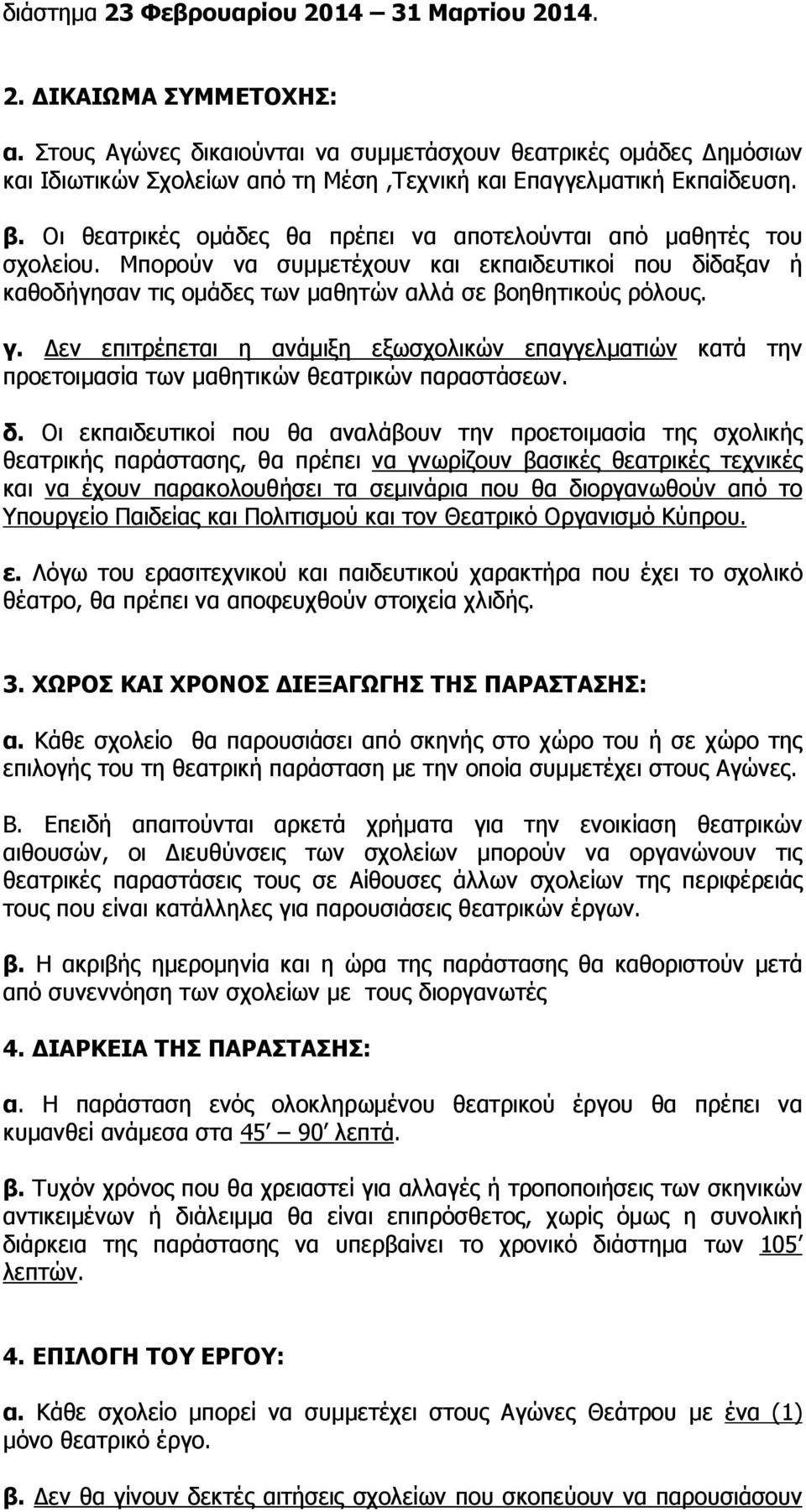 Οι θεατρικές οµάδες θα πρέπει να αποτελούνται από µαθητές του σχολείου. Μπορούν να συµµετέχουν και εκπαιδευτικοί που δίδαξαν ή καθοδήγησαν τις οµάδες των µαθητών αλλά σε βοηθητικούς ρόλους. γ.