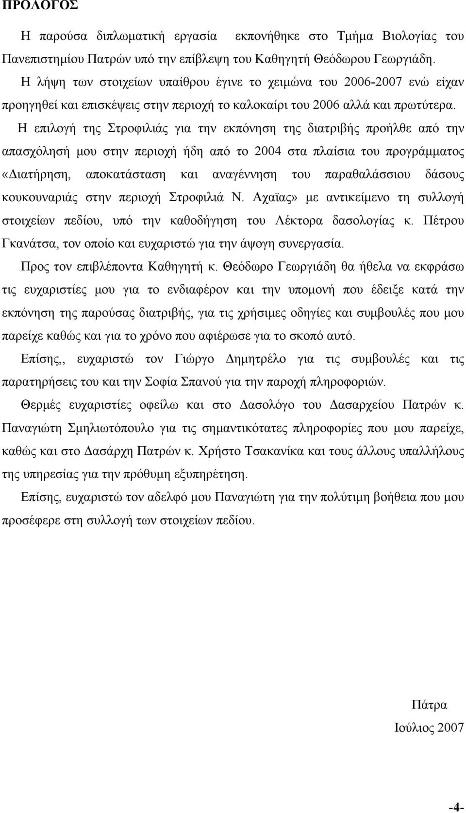 Η επιλογή της Στροφιλιάς για την εκπόνηση της διατριβής προήλθε από την απασχόλησή μου στην περιοχή ήδη από το 2004 στα πλαίσια του προγράμματος «Διατήρηση, αποκατάσταση και αναγέννηση του