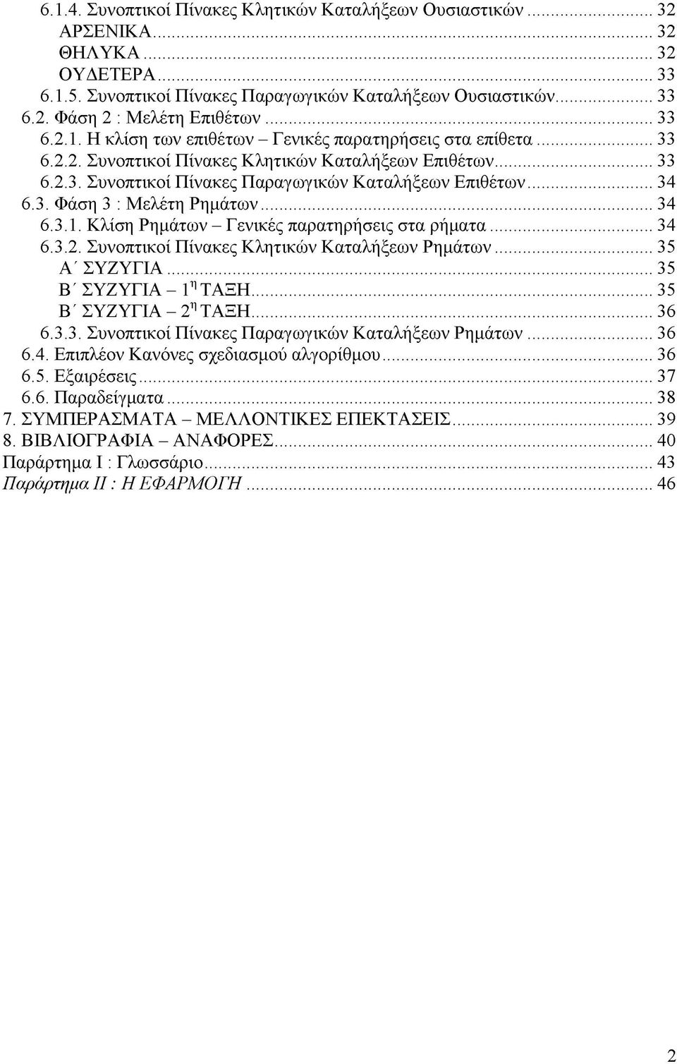 3. Φάση 3 : Μελέτη Ρημάτων... 34 6.3.1. Κλίση Ρημάτων - Γενικές παρατηρήσεις στα ρήματα... 34 6.3.2. Συνοπτικοί Πίνακες Κλητικών Καταλήξεων Ρημάτων... 35 Α' ΣΥΖΥΓΙΑ... 35 Β' ΣΥΖΥΓΙΑ - 1η ΤΑΞΗ.