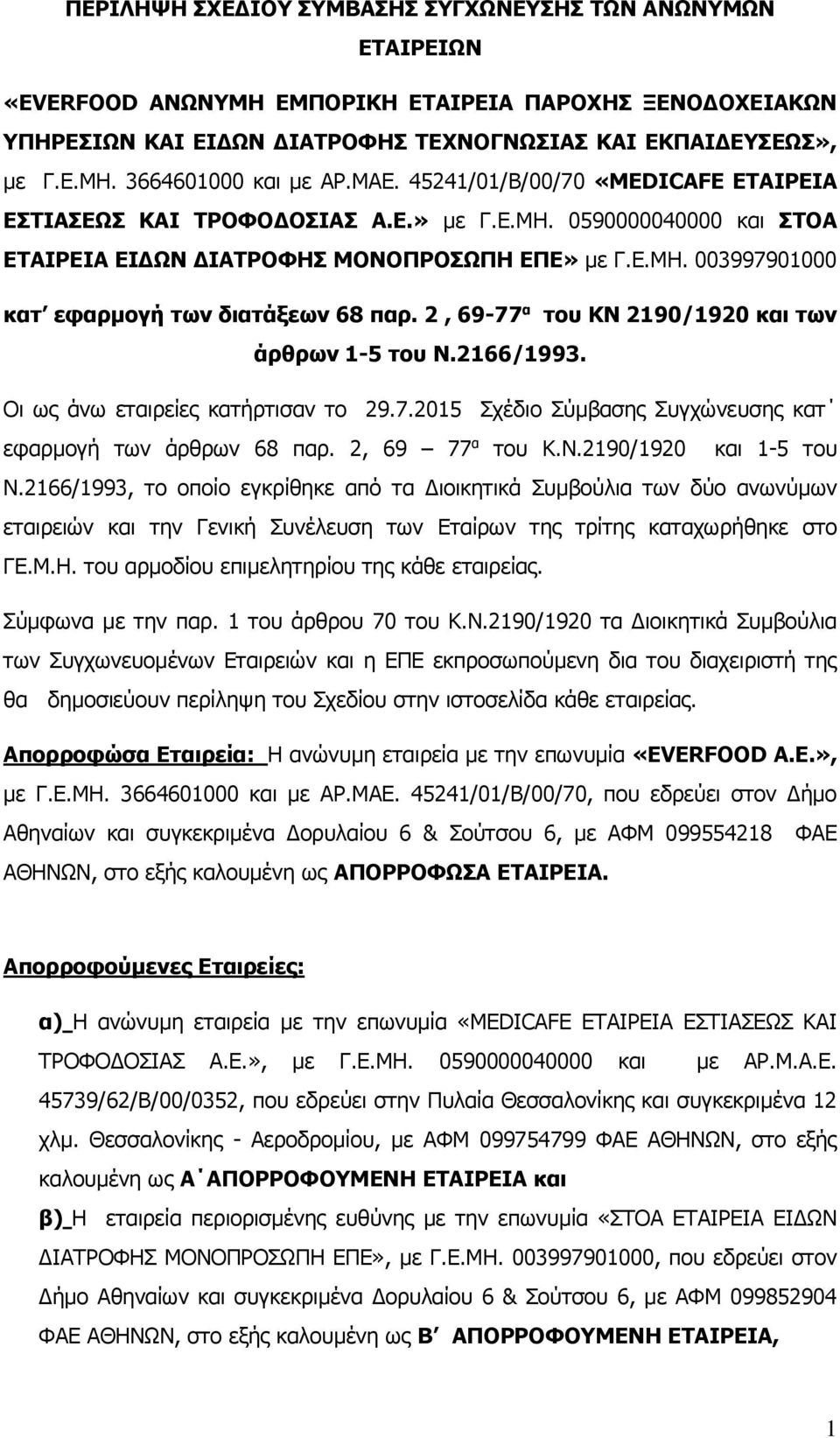 2, 69-77 α του ΚΝ 2190/1920 και των άρθρων 1-5 του Ν.2166/1993. Οι ως άνω εταιρείες κατήρτισαν το 29.7.2015 Σχέδιο Σύμβασης Συγχώνευσης κατ εφαρμογή των άρθρων 68 παρ. 2, 69 77 α του Κ.Ν.2190/1920 και 1-5 του Ν.