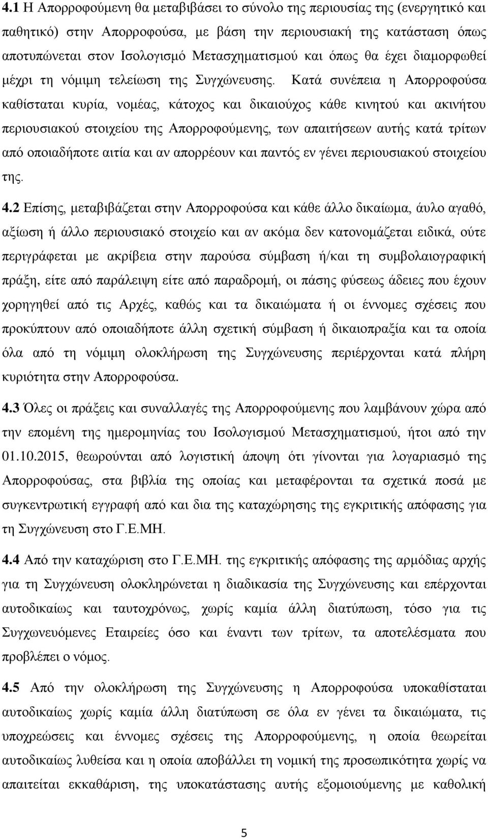 Κατά συνέπεια η Απορροφούσα καθίσταται κυρία, νομέας, κάτοχος και δικαιούχος κάθε κινητού και ακινήτου περιουσιακού στοιχείου της Απορροφούμενης, των απαιτήσεων αυτής κατά τρίτων από οποιαδήποτε