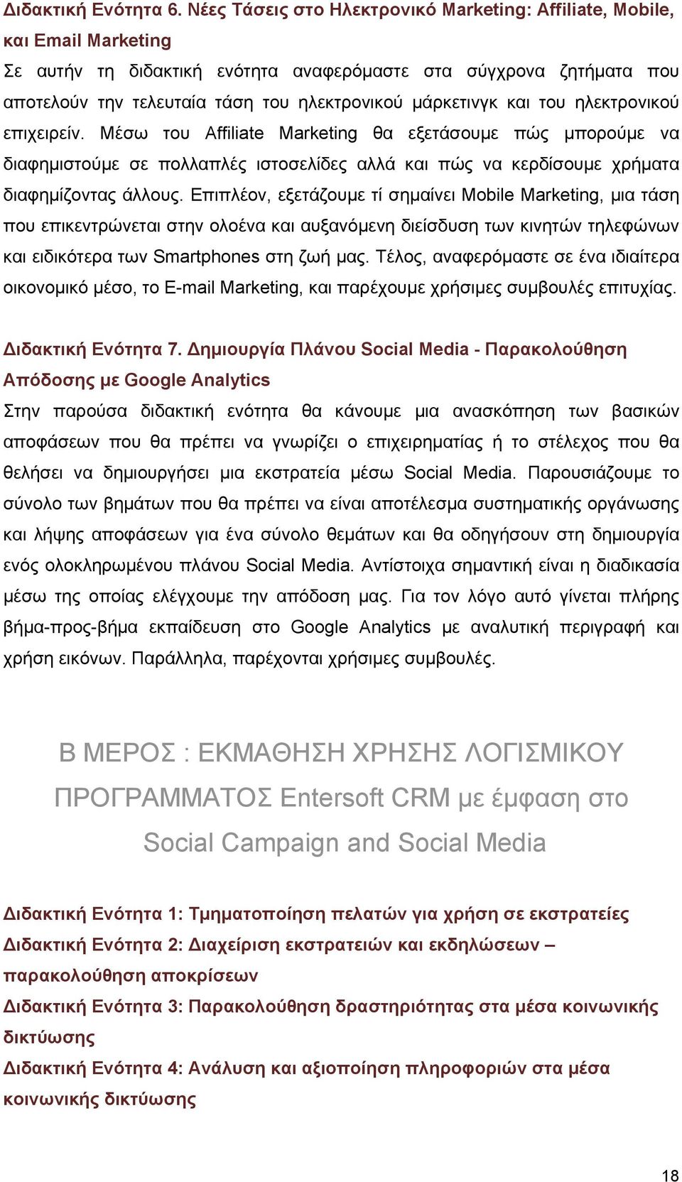 μάρκετινγκ και του ηλεκτρονικού επιχειρείν. Μέσω του Affiliate Marketing θα εξετάσουμε πώς μπορούμε να διαφημιστούμε σε πολλαπλές ιστοσελίδες αλλά και πώς να κερδίσουμε χρήματα διαφημίζοντας άλλους.