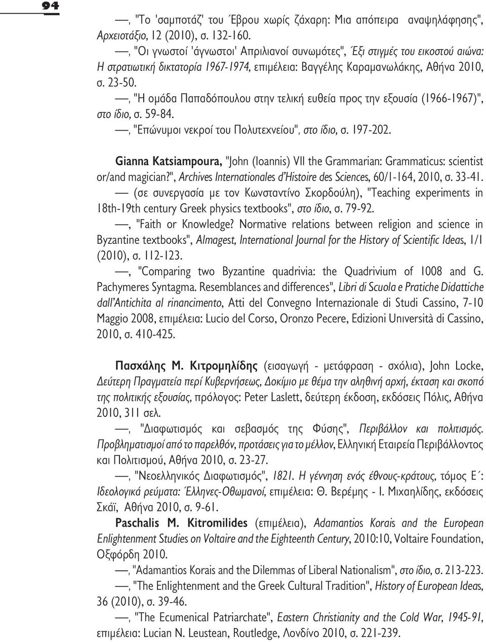 , "Η ομάδα Παπαδόπουλου στην τελική ευθεία προς την εξουσία (1966-1967)", στο ίδιο, σ. 59-84., "Επώνυμοι νεκροί του Πολυτεχνείου", στο ίδιο, σ. 197-202.