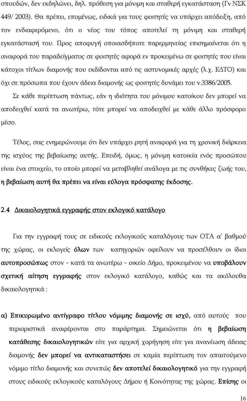 Προς αποφυγή οποιασδήποτε παρερμηνείας επισημαίνεται ότι η αναφορά του παραδείγματος σε φοιτητές αφορά εν προκειμένω σε φοιτητές που είναι κάτοχοι τίτλων διαμονής που εκδίδονται από τις αστυνομικές