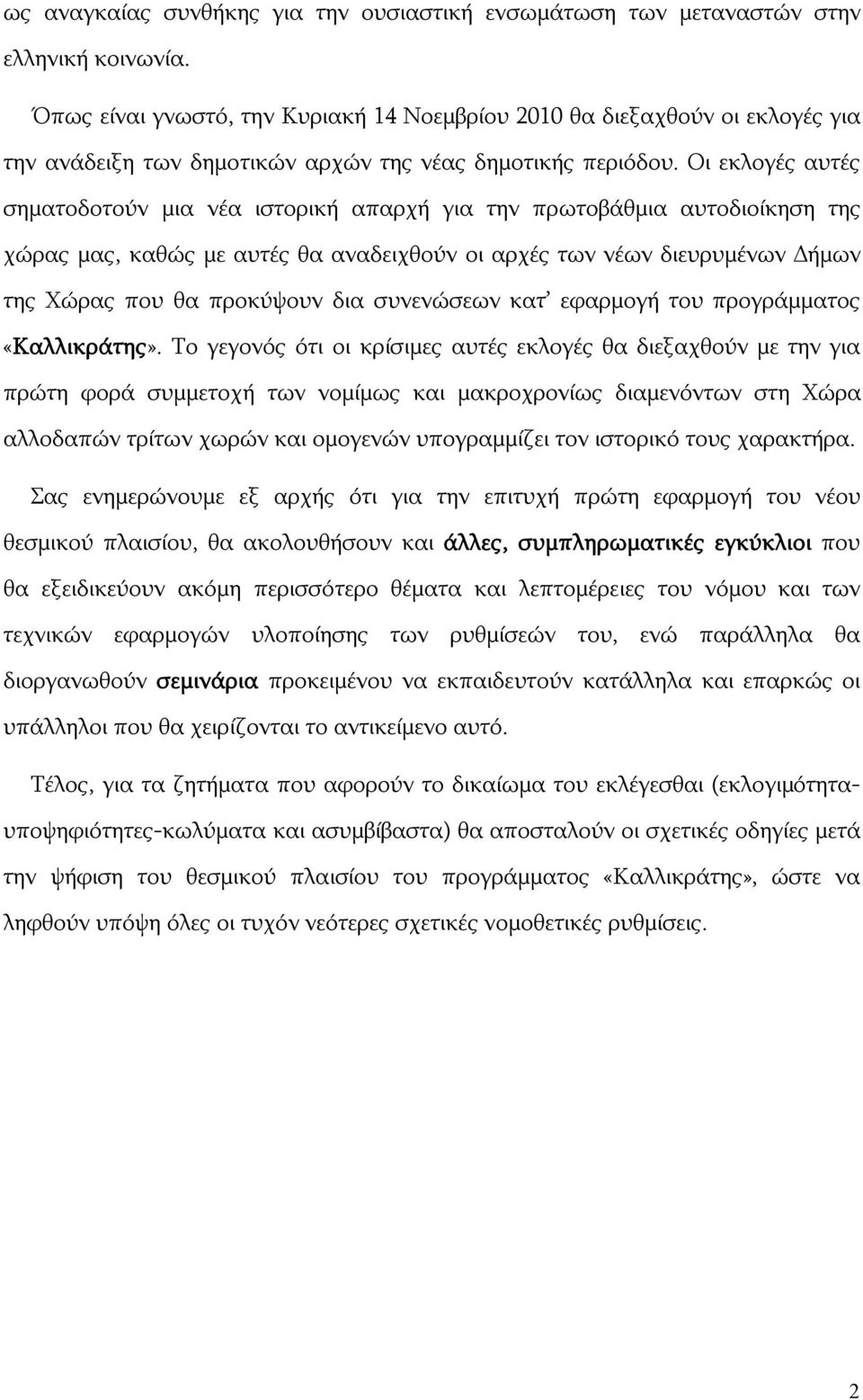 Οι εκλογές αυτές σηματοδοτούν μια νέα ιστορική απαρχή για την πρωτοβάθμια αυτοδιοίκηση της χώρας μας, καθώς με αυτές θα αναδειχθούν οι αρχές των νέων διευρυμένων Δήμων της Χώρας που θα προκύψουν δια