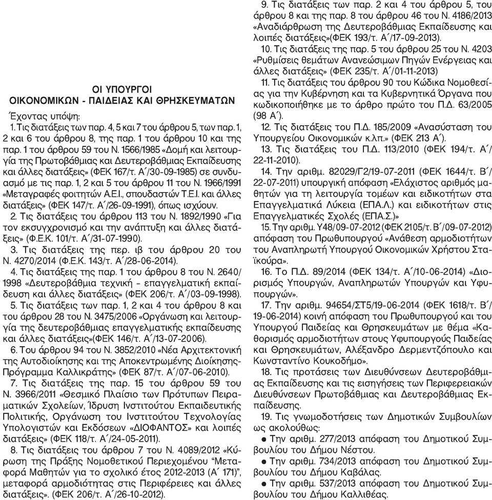 1, 2 και 5 του άρθρου 11 του Ν. 1966/1991 «Μεταγραφές φοιτητών Α.Ε.Ι., σπουδαστών Τ.Ε.Ι. και άλλες διατάξεις» (ΦΕΚ 147/τ. Α726-09-1991), όπως ισχύουν. 2. Τις διατάξεις του άρθρου 113 του Ν.