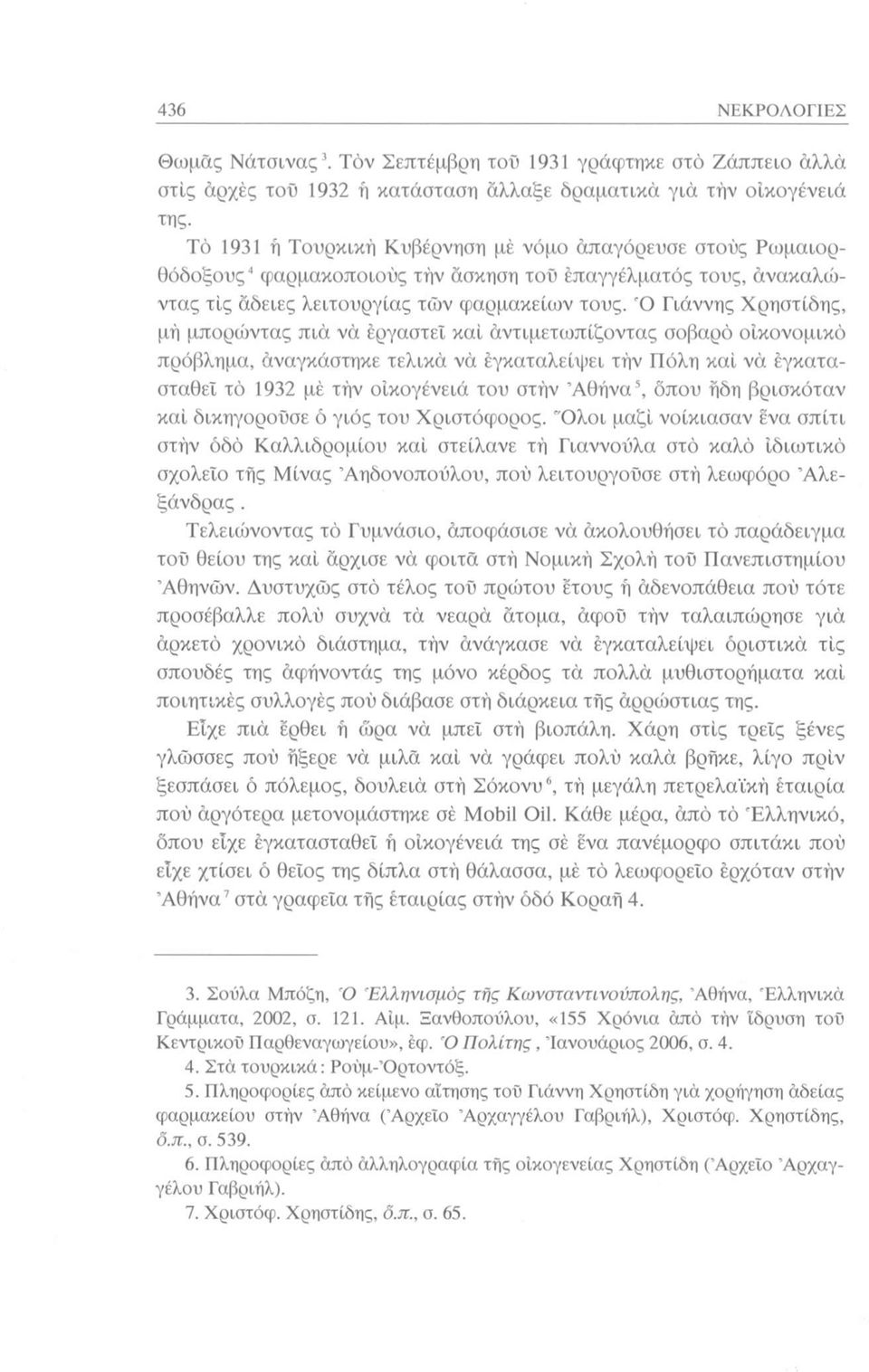 Ό Γιάννης Χρηστίδης, μή μπορώντας πιά νά εργαστεί καί αντιμετωπίζοντας σοβαρό ο ικονομικό πρόβλημα, άναγκάστηκε τελικά νά έγκαταλείψει τήν Πόλη καί νά εγκατασταθεί τό 1932 μέ τήν οίκογένειά του στήν