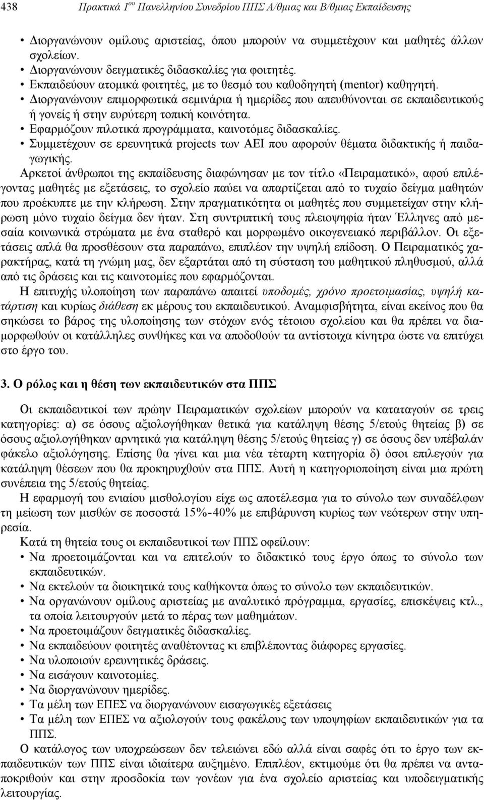 Διοργανώνουν επιμορφωτικά σεμινάρια ή ημερίδες που απευθύνονται σε εκπαιδευτικούς ή γονείς ή στην ευρύτερη τοπική κοινότητα. Εφαρμόζουν πιλοτικά προγράμματα, καινοτόμες διδασκαλίες.