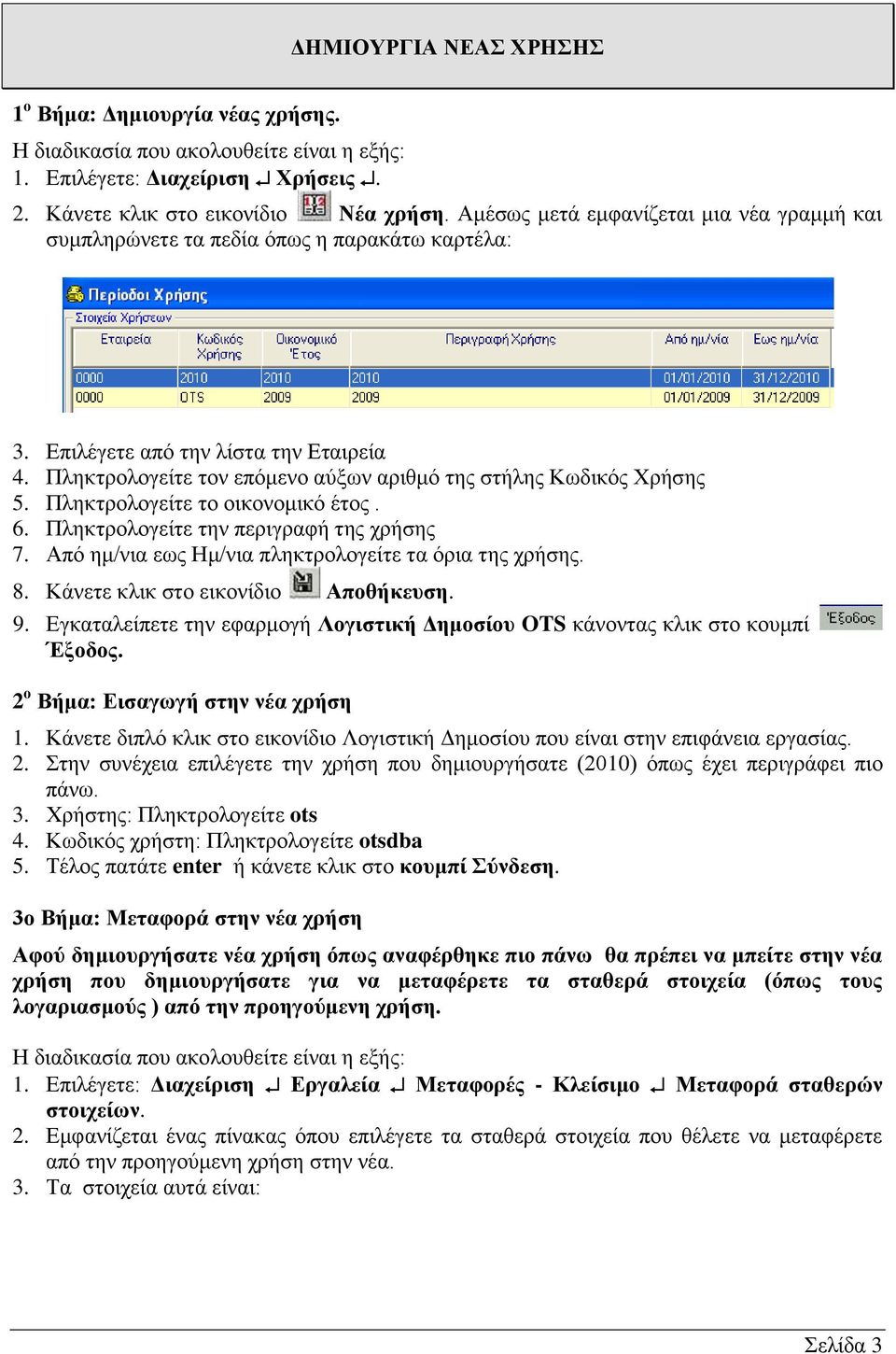 Πληκτρολογείτε τον επόμενο αύξων αριθμό της στήλης Κωδικός Χρήσης 5. Πληκτρολογείτε το οικονομικό έτος. 6. Πληκτρολογείτε την περιγραφή της χρήσης 7.