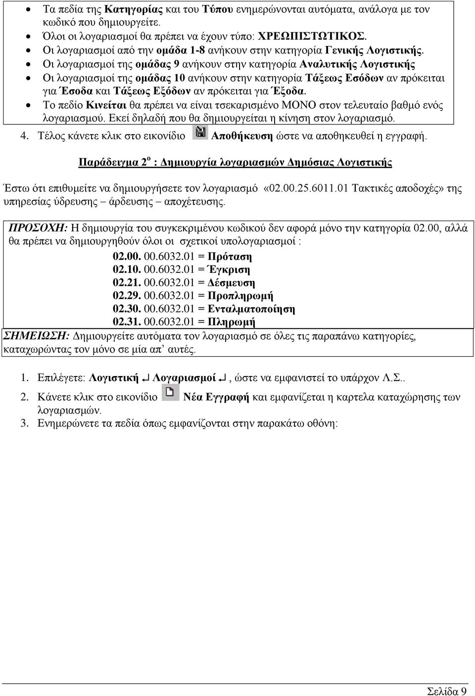 Οι λογαριασμοί της ομάδας 9 ανήκουν στην κατηγορία Αναλυτικής Λογιστικής Οι λογαριασμοί της ομάδας 10 ανήκουν στην κατηγορία Τάξεως Εσόδων αν πρόκειται για Έσοδα και Τάξεως Εξόδων αν πρόκειται για