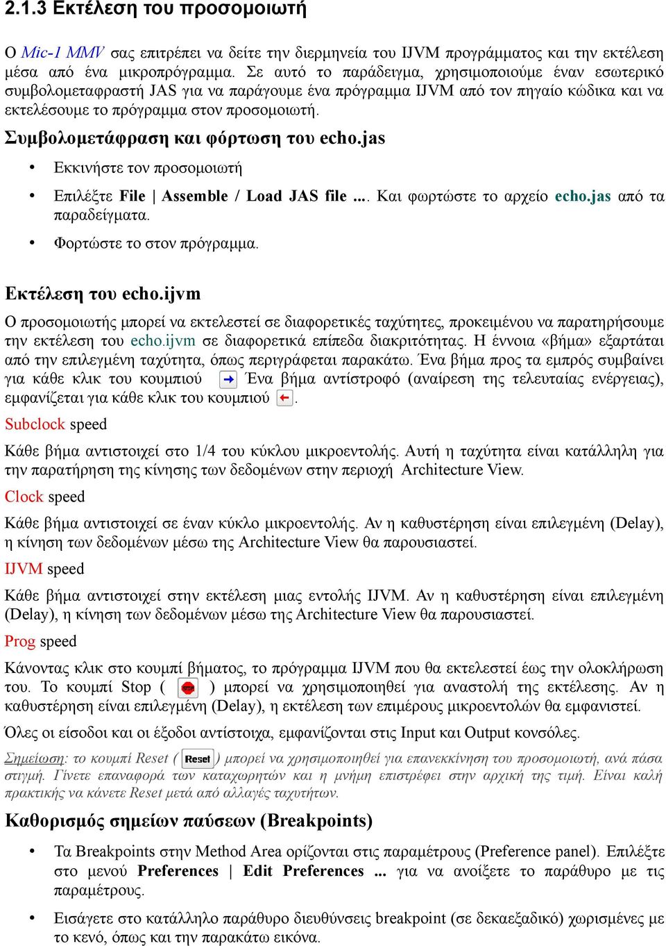 Συμβολομετάφραση και φόρτωση του echo.jas Εκκινήστε τον προσομοιωτή Επιλέξτε File Assemble / Load JAS file... Και φωρτώστε το αρχείο echo.jas από τα παραδείγματα. Φορτώστε το στον πρόγραμμα.