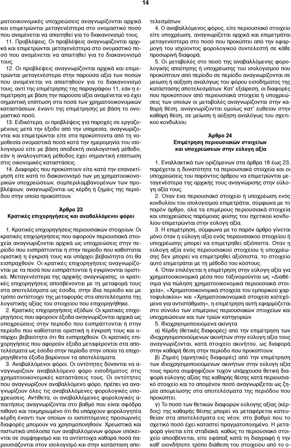 Οι προβλέψεις αναγνωρίζονται αρχικά και επιµετρώνται µεταγενέστερα στην παρούσα αξία των ποσών που αναµένεται να απαιτηθούν για το διακανονισµό τους, αντί της επιµέτρησης της παραγράφου 11, εάν η ε-