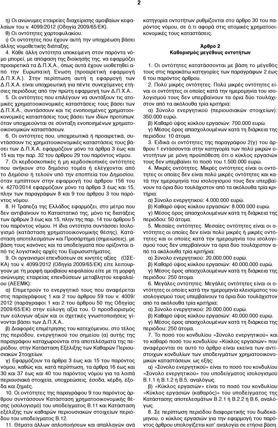 Π.Χ.Α., όπως αυτά έχουν υιοθετηθεί α- πό την Ευρωπαϊκή Ένωση (προαιρετική εφαρµογή Δ.Π.Χ.Α.). Στην περίπτωση αυτή η εφαρµογή των Δ.Π.Χ.Α. είναι υποχρεωτική για πέντε συνεχόµενες ετήσιες περιόδους από την πρώτη εφαρµογή των Δ.