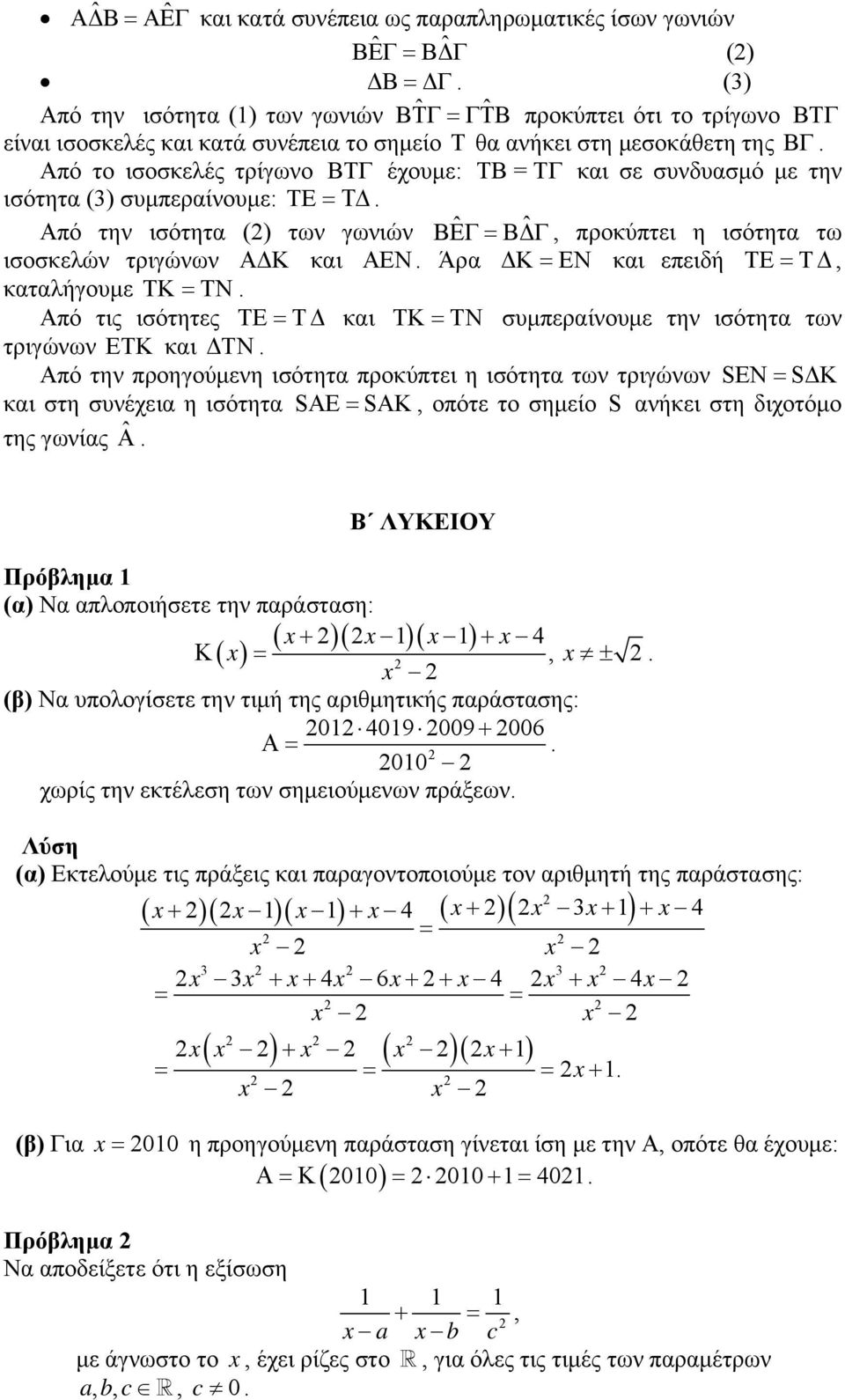 Από το ισοσκελές τρίγωνο ΒΤΓ έχουμε: ΤΒ = ΤΓ και σε συνδυασμό με την ισότητα (3) συμπεραίνουμε: ΤE. Από την ισότητα () των γωνιών ΒΕΓ ˆ ΒΔΓ ˆ, προκύπτει η ισότητα τω ισοσκελών τριγώνων ΑΔΚ και ΑΕΝ.