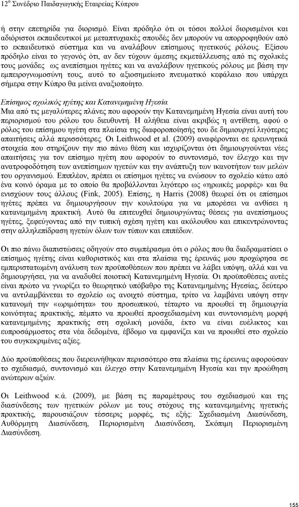 Εξίσου πρόδηλο είναι το γεγονός ότι, αν δεν τύχουν άμεσης εκμετάλλευσης από τις σχολικές τους μονάδες ως ανεπίσημοι ηγέτες και να αναλάβουν ηγετικούς ρόλους με βάση την εμπειρογνωμοσύνη τους, αυτό το