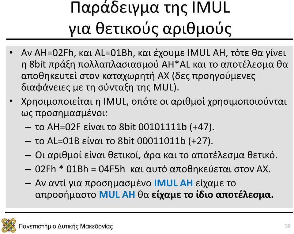 Χρησιμοποιείται η IMUL, οπότε οι αριθμοί χρησιμοποιούνται ως προσημασμένοι: το AH=02F είναι το 8bit 00101111b (+47). το AL=01Β είναι το 8bit 00011011b (+27).