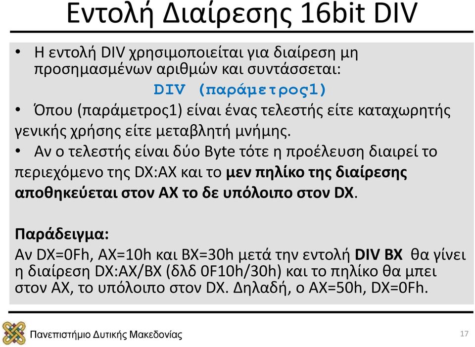 Αν ο τελεστής είναι δύο Βyte τότε η προέλευση διαιρεί το περιεχόμενο της DX:AX και το µεν πηλίκο της διαίρεσης αποθηκεύεται στον AX το δε υπόλοιπο