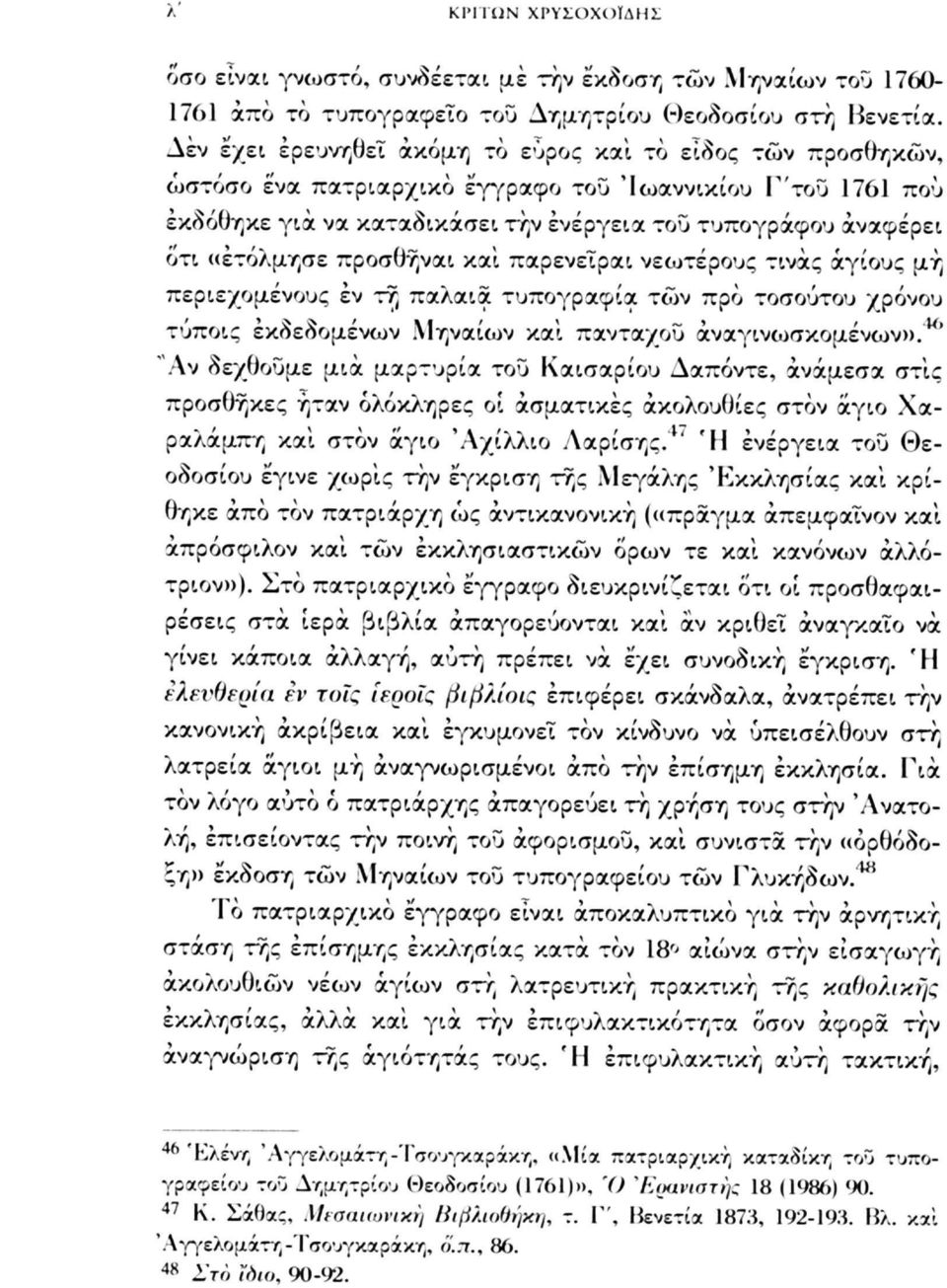 «έτόλμησε προσθηναι καί παρενεΐραι νεωτέρους τινάς αγίους μη περιεχόμενους εν τη πάλαια τυπογραφία των προ τοσούτου χρόνου τύποι ς έκδεδομένων Μηναίων και πανταχού άναγινωσκομένων».