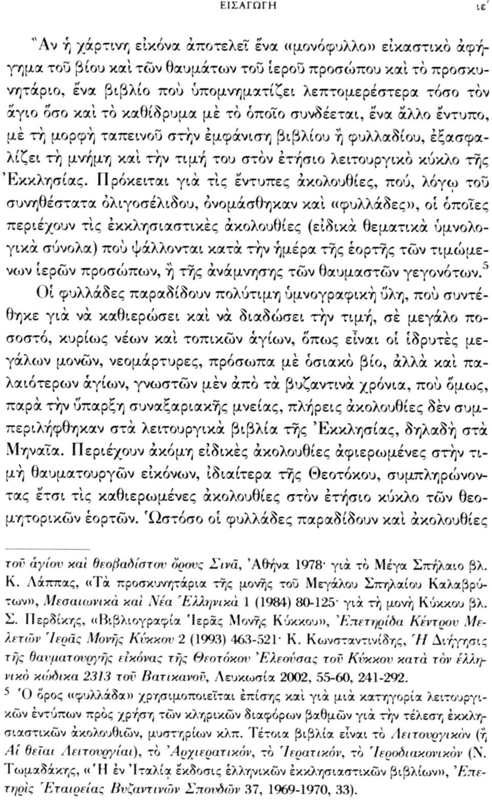 το καθίδρυμα με το όποιο συνδέεται, ενα άλλο έντυπο, με τη μορφή ταπεινού στην εμφάνιση βιβλίου ή φυλλαδίου, εξασφαλίζει τή μνήμη καί την τιμή του στον ετήσιο λειτουργικό κύκλο της Εκκλησίας.