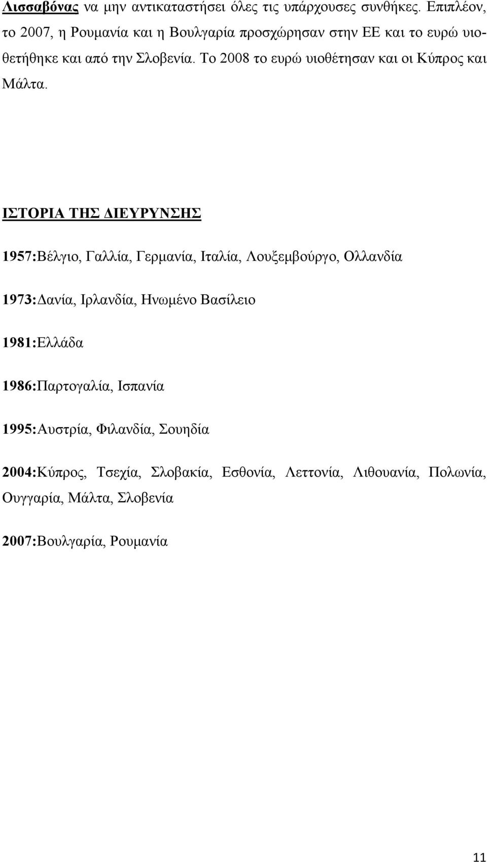 Το 2008 το ευρώ υιοθέτησαν και οι Κύπρος και Μάλτα.