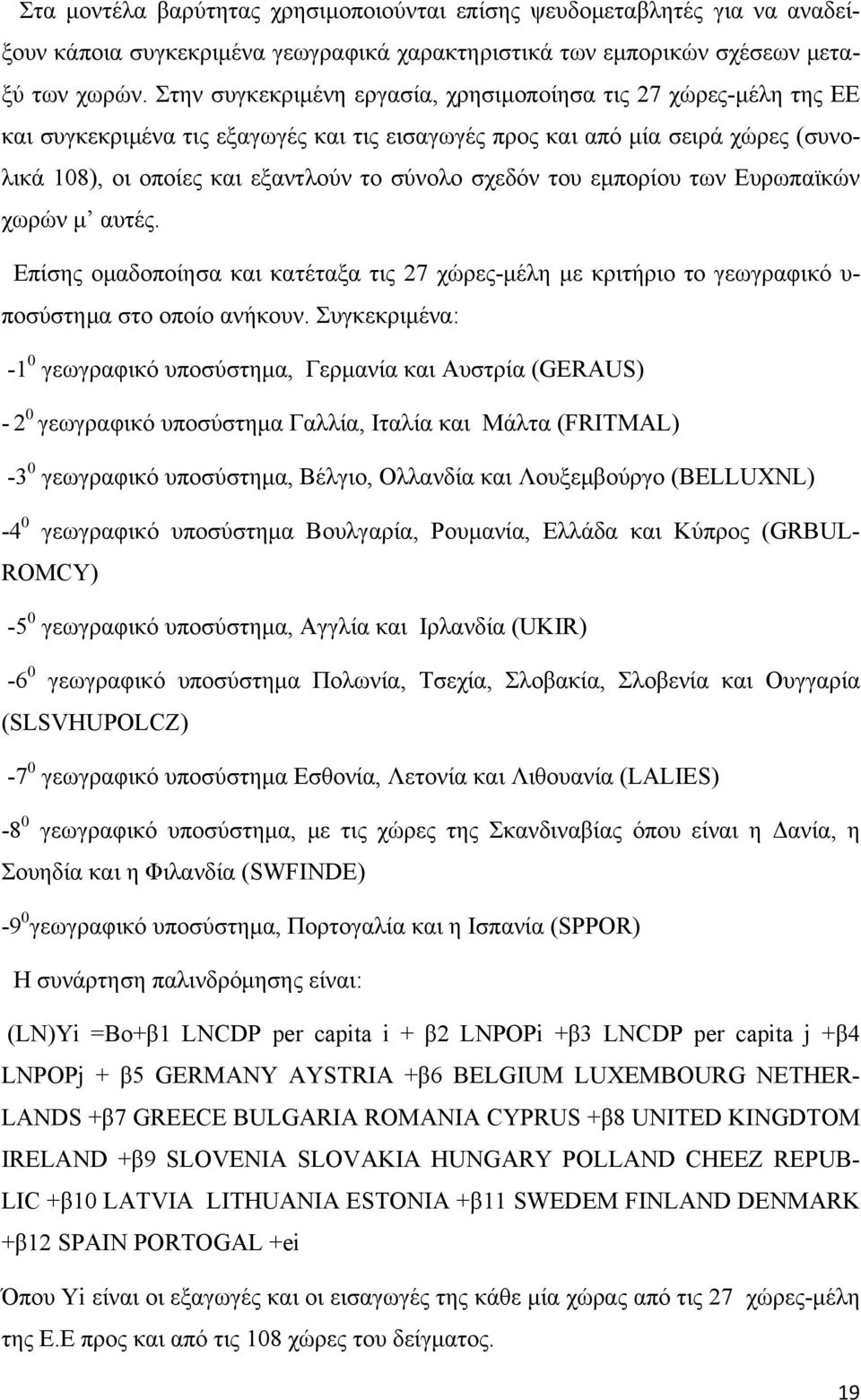 του εμπορίου των Ευρωπαϊκών χωρών μ αυτές. Επίσης ομαδοποίησα και κατέταξα τις 27 χώρες-μέλη με κριτήριο το γεωγραφικό υ- ποσύστημα στο οποίο ανήκουν.