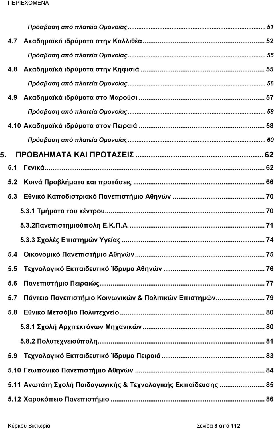 1 Γενικά... 62 5.2 Κοινά Προβλήματα και προτάσεις... 66 5.3 Εθνικό Καποδιστριακό Πανεπιστήμιο Αθηνών... 70 5.3.1 Τμήματα του κέντρου... 70 5.3.2Πανεπιστημιούπολη Ε.Κ.Π.Α.... 71 5.3.3 Σχολές Επιστημών Υγείας.