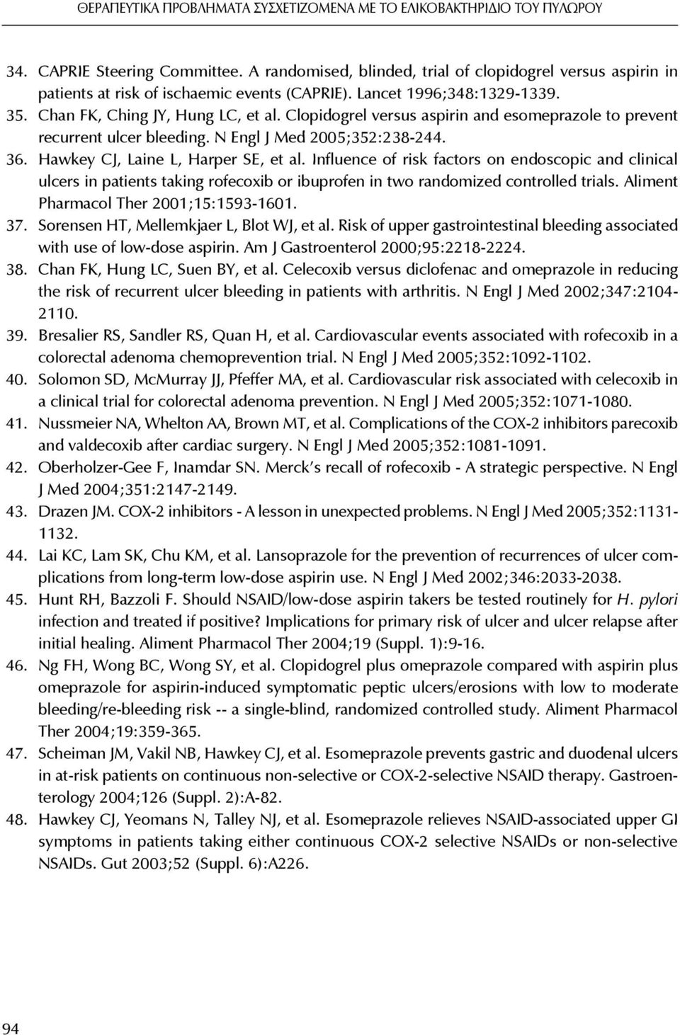 Clopidogrel versus aspirin and esomeprazole to prevent recurrent ulcer bleeding. N Engl J Med 2005;352:238-244. 36. Hawkey CJ, Laine L, Harper SE, et al.