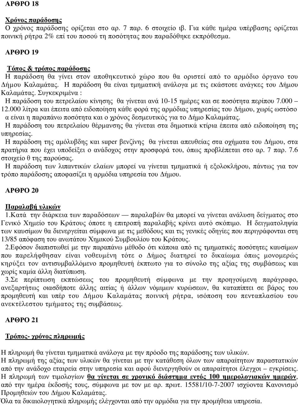 Η παράδοση θα είναι τµηµατική ανάλογα µε τις εκάστοτε ανάγκες του ήµου Καλαµάτας. Συγκεκριµένα : Η παράδοση του πετρελαίου κίνησης θα γίνεται ανά 10-15 ηµέρες και σε ποσότητα περίπου 7.000 12.