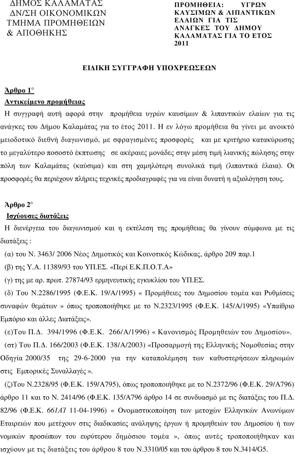 Η εν λόγω προµήθεια θα γίνει µε ανοικτό µειοδοτικό διεθνή διαγωνισµό, µε σφραγισµένες προσφορές και µε κριτήριο κατακύρωσης το µεγαλύτερο ποσοστό έκπτωσης σε ακέραιες µονάδες στην µέση τιµή λιανικής