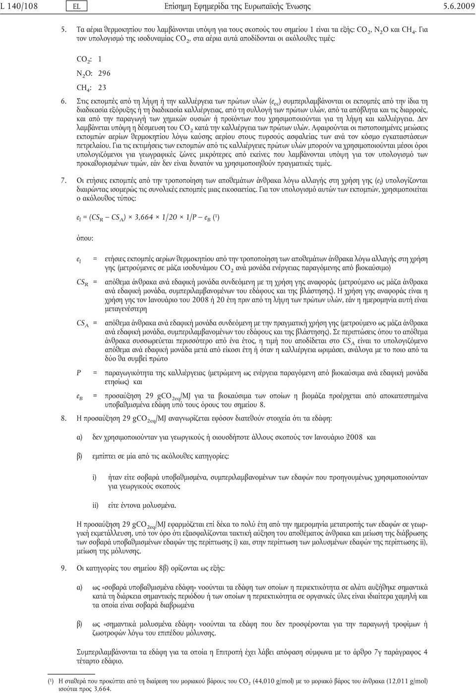 Στις εκπομπές από τη λήψη ή την καλλιέργεια των πρώτων υλών (e ec ) συμπεριλαμβάνονται οι εκπομπές από την ίδια τη διαδικασία εξόρυξης ή τη διαδικασία καλλιέργειας, από τη συλλογή των πρώτων υλών,