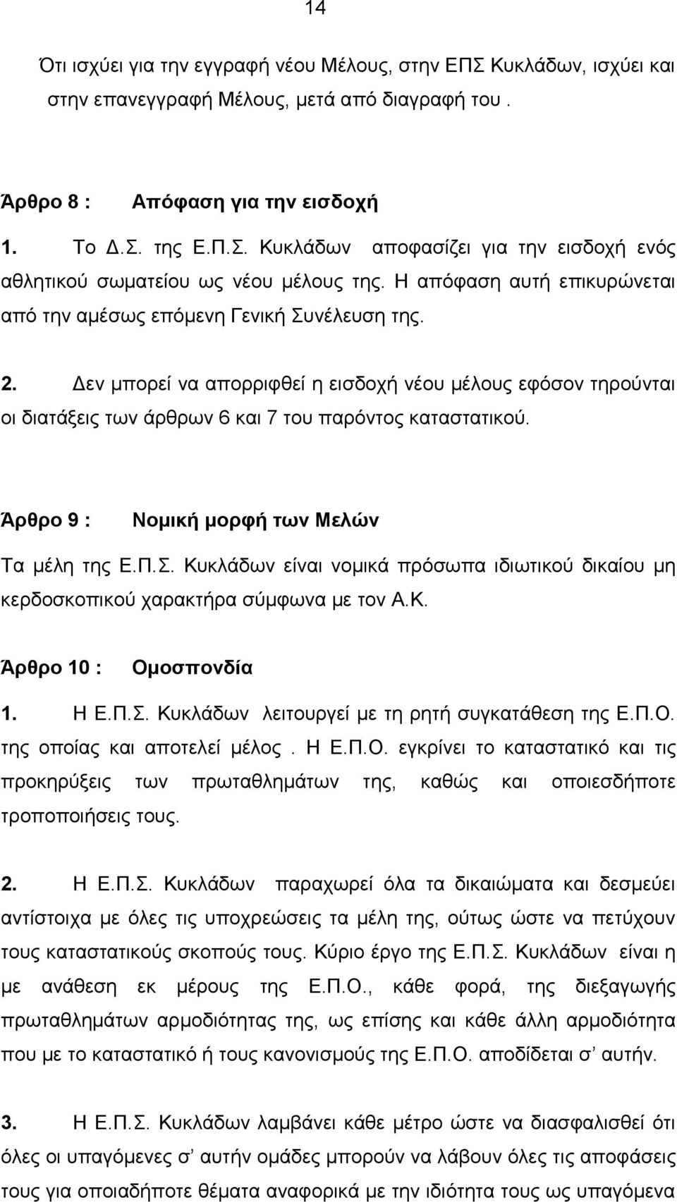 Άρθρο 9 : Νομική μορφή των Μελών Τα μέλη της Ε.Π.Σ. Κυκλάδων είναι νομικά πρόσωπα ιδιωτικού δικαίου μη κερδοσκοπικού χαρακτήρα σύμφωνα με τον Α.Κ. Άρθρο 10 : Ομοσπονδία 1. Η Ε.Π.Σ. Κυκλάδων λειτουργεί με τη ρητή συγκατάθεση της Ε.