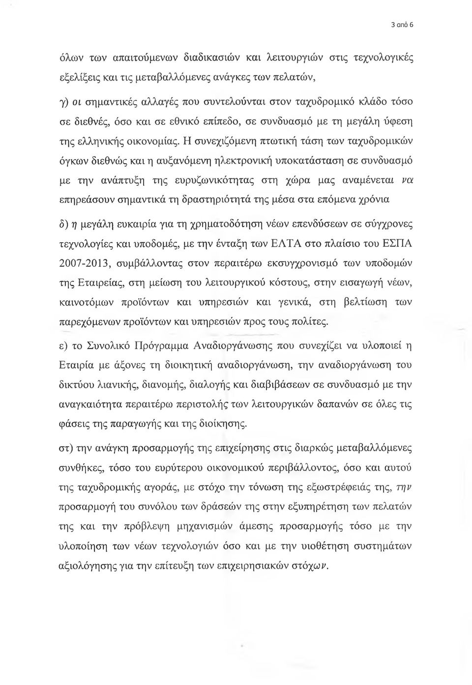 Η συνεχιζόμενη πτωτική τάση των ταχυδρομικών όγκων διεθνώς και η αυξανόμενη ηλεκτρονική υποκατάσταση σε συνδυασμό με την ανάπτυξη της ευρυζωνικότητας στη χώρα μας αναμένεται να επηρεάσουν σημαντικά