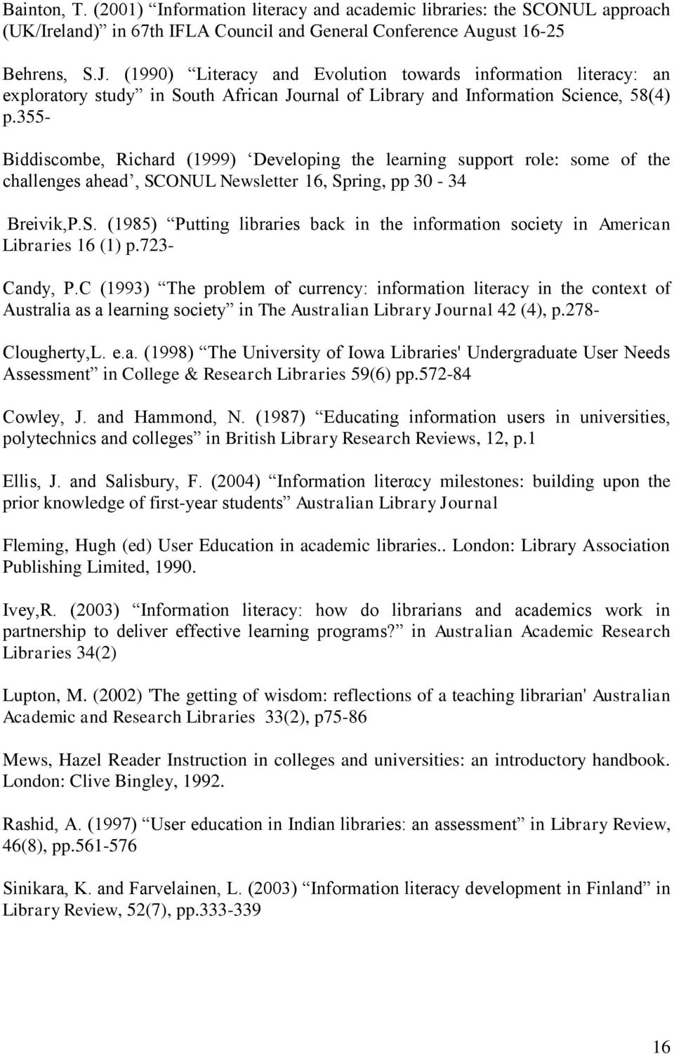 355- Biddiscombe, Richard (1999) Developing the learning support role: some of the challenges ahead, SCONUL Newsletter 16, Spring, pp 30-34 Breivik,P.S. (1985) Putting libraries back in the information society in American Libraries 16 (1) p.