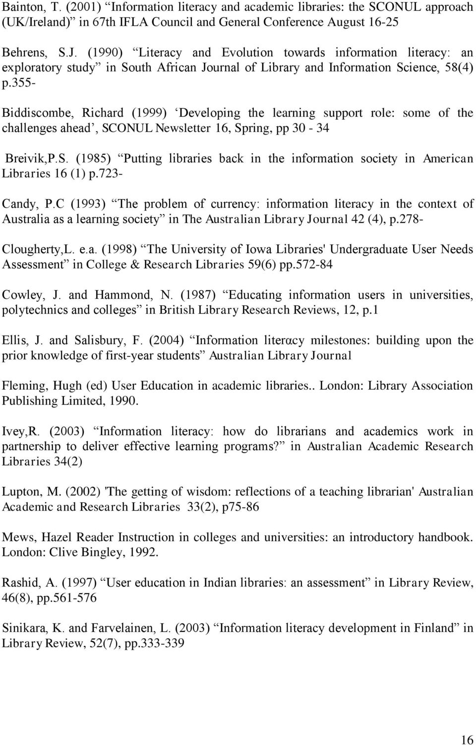 355- Biddiscombe, Richard (1999) Developing the learning support role: some of the challenges ahead, SCONUL Newsletter 16, Spring, pp 30-34 Breivik,P.S. (1985) Putting libraries back in the information society in American Libraries 16 (1) p.