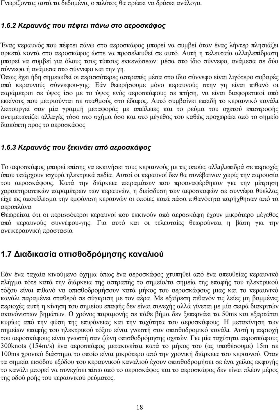 Αυτή η τελευταία αλληλεπίδραση μπορεί να συμβεί για όλους τους τύπους εκκενώσεων: μέσα στο ίδιο σύννεφο, ανάμεσα σε δύο σύννεφα ή ανάμεσα στο σύννεφο και την γη.