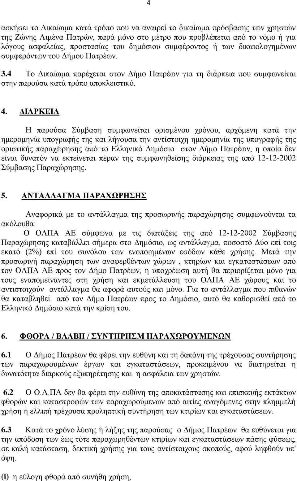 ΔΙΑΡΚΕΙΑ Η παρούσα Σύμβαση συμφωνείται ορισμένου χρόνου, αρχόμενη κατά την ημερομηνία υπογραφής της και λήγουσα την αντίστοιχη ημερομηνία της υπογραφής της οριστικής παραχώρησης από το Ελληνικό