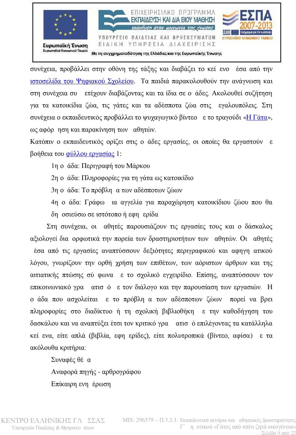 Στη συνέχεια ο εκπαιδευτικός προβάλλει το ψυχαγωγικό βίντεο με το τραγούδι «Η Γάτα», ως αφόρμηση και παρακίνηση των μαθητών.