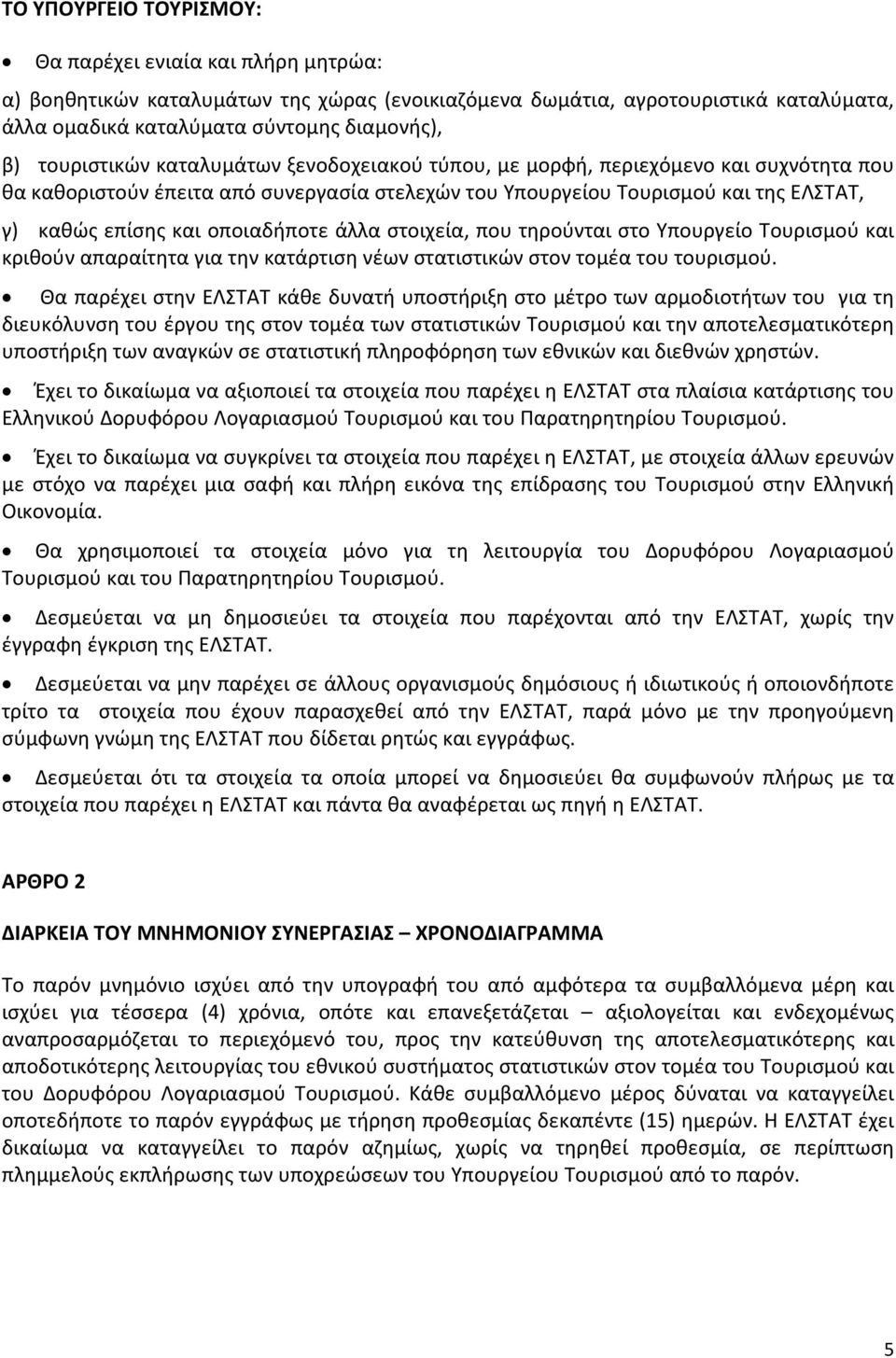 οποιαδήποτε άλλα στοιχεία, που τηρούνται στο Υπουργείο Τουρισμού και κριθούν απαραίτητα για την κατάρτιση νέων στατιστικών στον τομέα του τουρισμού.