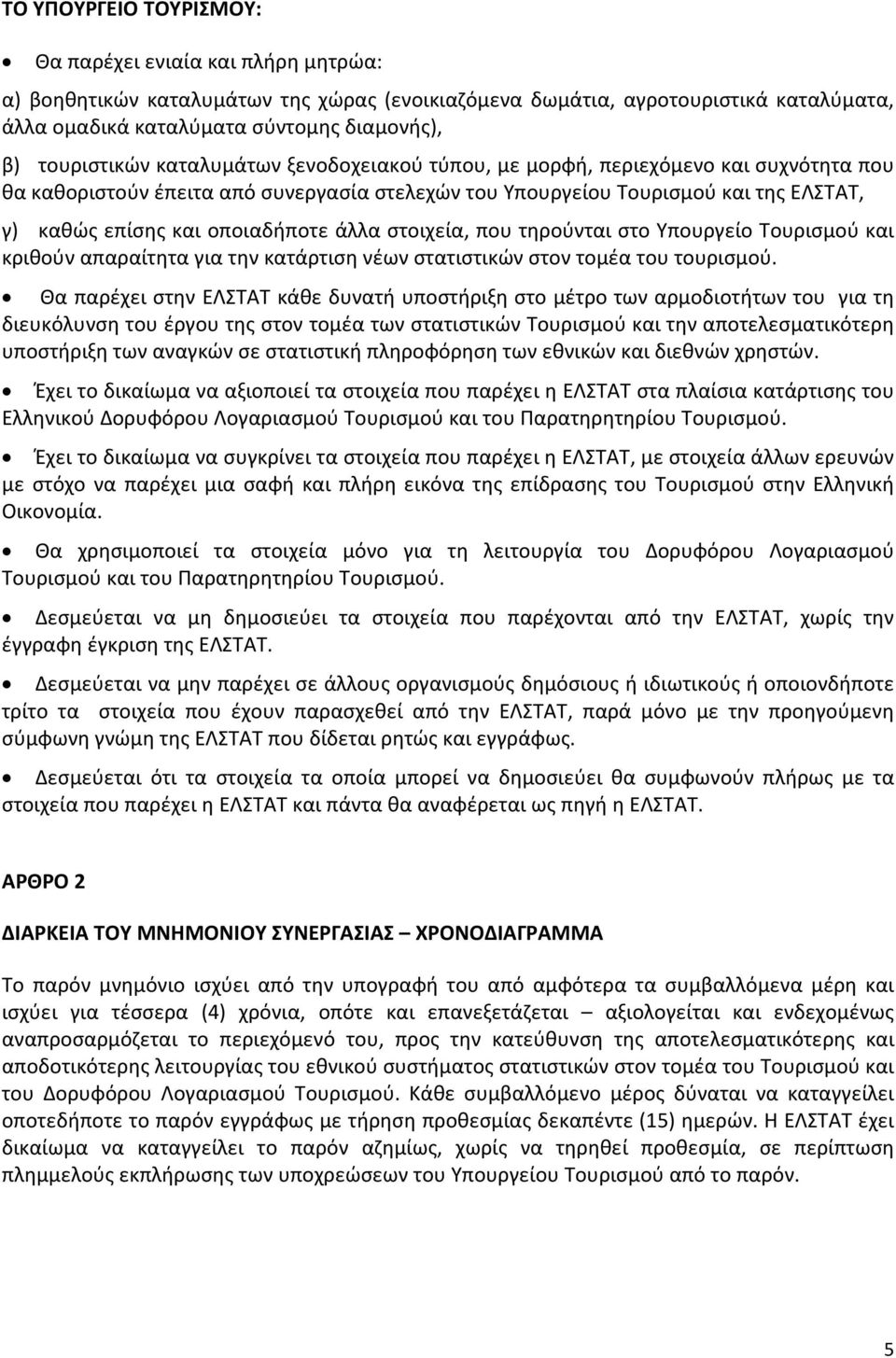 οποιαδήποτε άλλα στοιχεία, που τηρούνται στο Υπουργείο Τουρισμού και κριθούν απαραίτητα για την κατάρτιση νέων στατιστικών στον τομέα του τουρισμού.