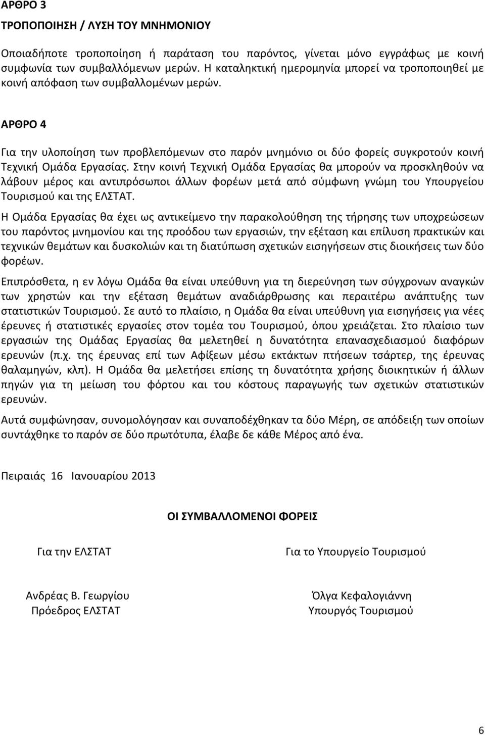 ΑΡΘΡΟ 4 Για την υλοποίηση των προβλεπόμενων στο παρόν μνημόνιο οι δύο φορείς συγκροτούν κοινή Τεχνική Ομάδα Εργασίας.