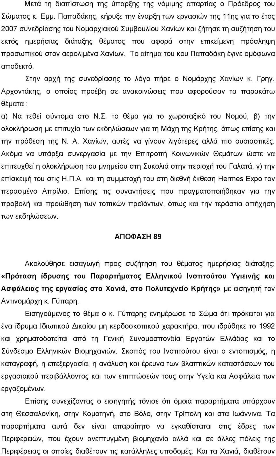 πρόσληψη προσωπικού στον αερολιμένα Χανίων. Το αίτημα του κου Παπαδάκη έγινε ομόφωνα αποδεκτό. Στην αρχή της συνεδρίασης το λόγο πήρε ο Νομάρχης Χανίων κ. Γρηγ.