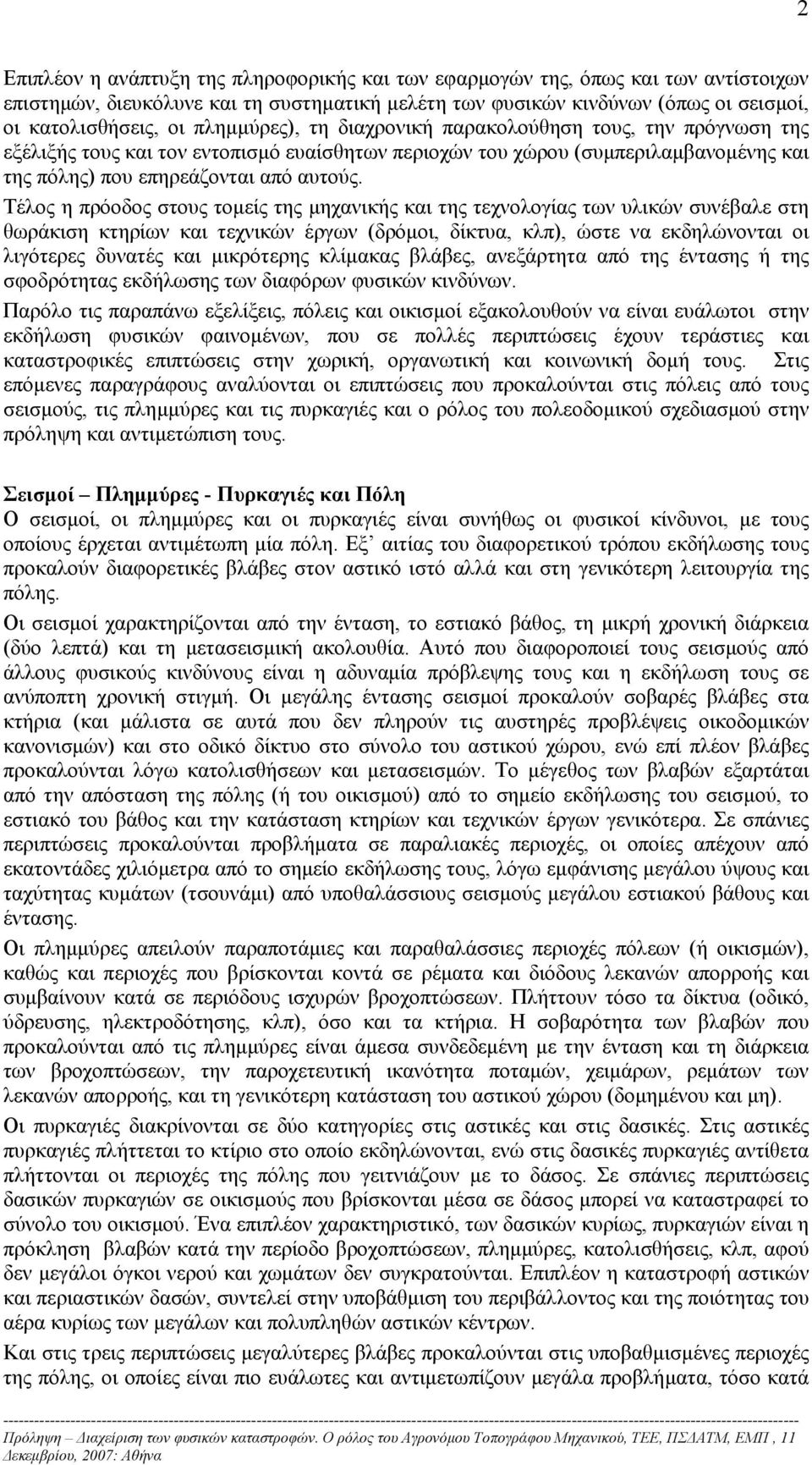 Τέλος η πρόοδος στους τοµείς της µηχανικής και της τεχνολογίας των υλικών συνέβαλε στη θωράκιση κτηρίων και τεχνικών έργων (δρόµοι, δίκτυα, κλπ), ώστε να εκδηλώνονται οι λιγότερες δυνατές και