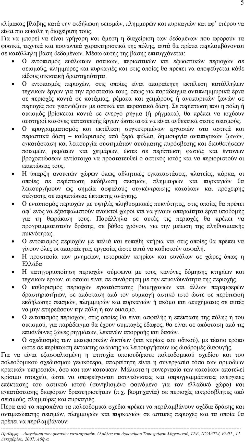 Μέσω αυτής της βάσης επιτυγχάνεται: Ο εντοπισµός ευάλωτων αστικών, περιαστικών και εξωαστικών περιοχών σε σεισµούς, πληµµύρες και πυρκαγιές και στις οποίες θα πρέπει να αποφεύγεται κάθε είδους