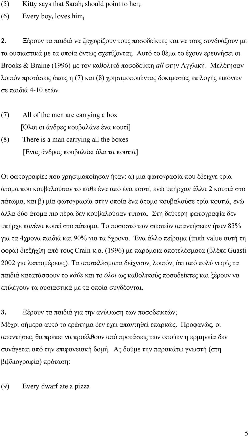 ποσοδείκτη all στην Αγγλική. Μελέτησαν λοιπόν προτάσεις όπως η (7) και (8) χρησιμοποιώντας δοκιμασίες επιλογής εικόνων σε παιδιά 4-10 ετών.