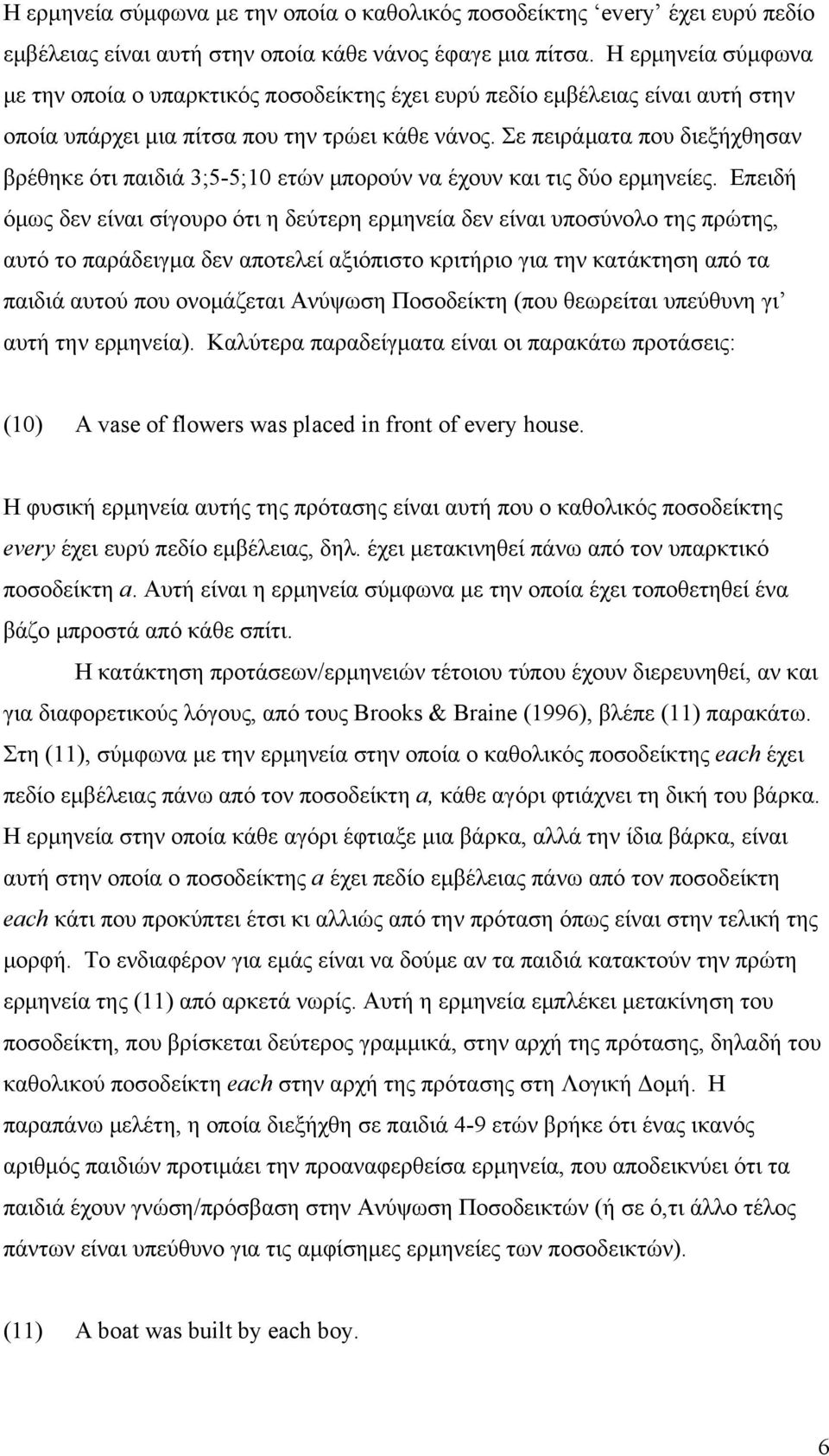 Σε πειράματα που διεξήχθησαν βρέθηκε ότι παιδιά ;5-5;10 ετών μπορούν να έχουν και τις δύο ερμηνείες.